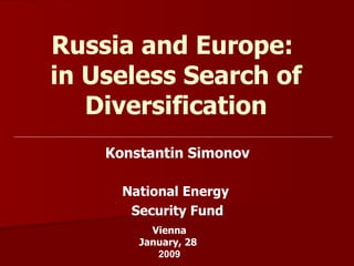 Russia and Europe:  in Useless Search of Diversification Konstantin Simonov National Energy  Security Fund Vienna January, 28   2009 