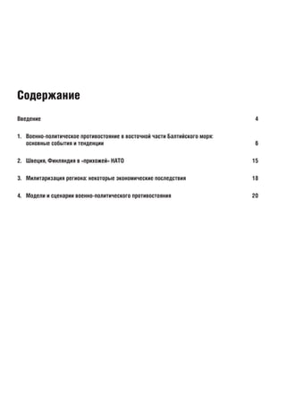 Введение	 4
1.	 Военно-политическое противостояние в восточной части Балтийского моря:
	 основные события и тенденции	 6
2.	 Швеция, Финляндия в «прихожей» НАТО	 15
3.	 Милитаризация региона: некоторые экономические последствия	 18
4.	 Модели и сценарии военно-политического противостояния	 20
Содержание
 
