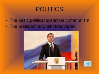 POLITICS The basic political system is communism The president is Dmitri Medvédev
