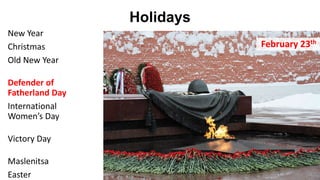 Holidays
60
January 7th
New Year
Christmas
Old New Year
Defender of
Fatherland Day
International
Women’s Day
Victory Day
Maslenitsa
Easter
Ortodox Christian Church celebrates Christmas on the Dec 25th of
the older Julian calendar, which corresponds to Jan 7th in the
modern Gregorian calendar
 