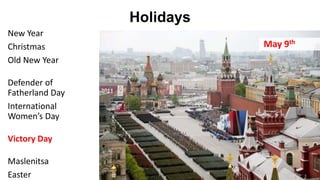 Holidays
62
February 23th
New Year
Christmas
Old New Year
Defender of
Fatherland Day
International
Women’s Day
Victory Day
Maslenitsa
Easter
 