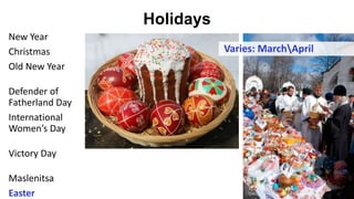 Holidays
64
May 9th
New Year
Christmas
Old New Year
Defender of
Fatherland Day
International
Women’s Day
Victory Day
Maslenitsa
Easter The day when World War II was over.
 