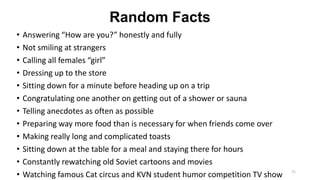 Sightseeing and Travel Destinations
• Cities: Moscow, Saint Petersburg
• History and Culture: Golden Ring (old cities around Moscow)
• Nature: Kamchatka, Baikal, Karelia, SochiGelendzhik
71
 