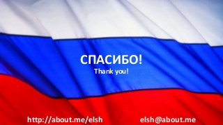 СПАСИБО!
Thank you!
http://about.me/elsh elsh@about.me
 