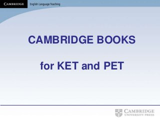 CAMBRIDGE BOOKS
for KET and PET
 