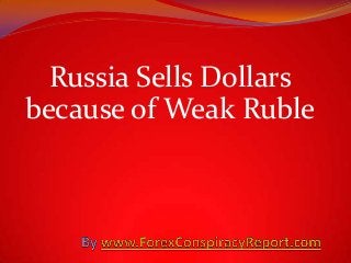 Russia Sells Dollars
because of Weak Ruble
 