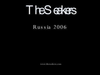 The Seakers Russia 2006 www.theseakers.com 
