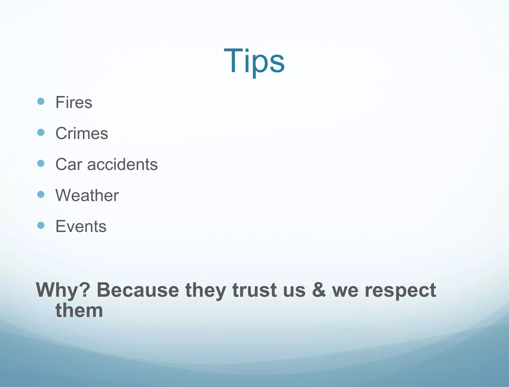 Tips Fires Crimes Car accidents Weather Events Why? Because they trust us & we respect them 