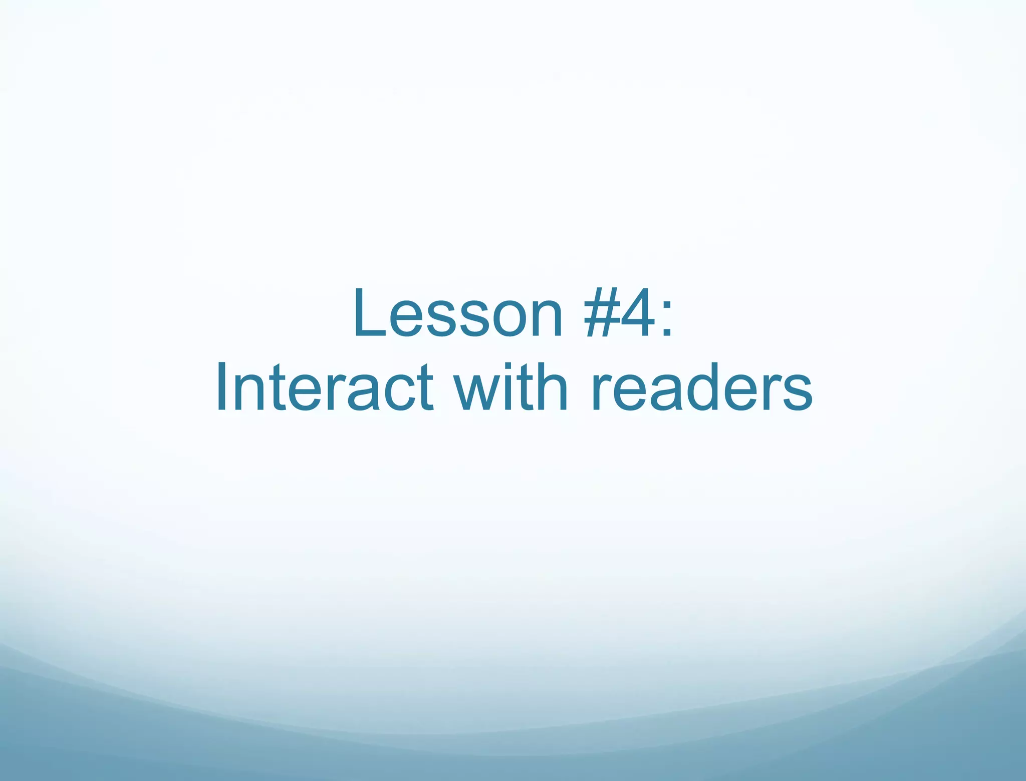 Lesson #4: Interact with readers 