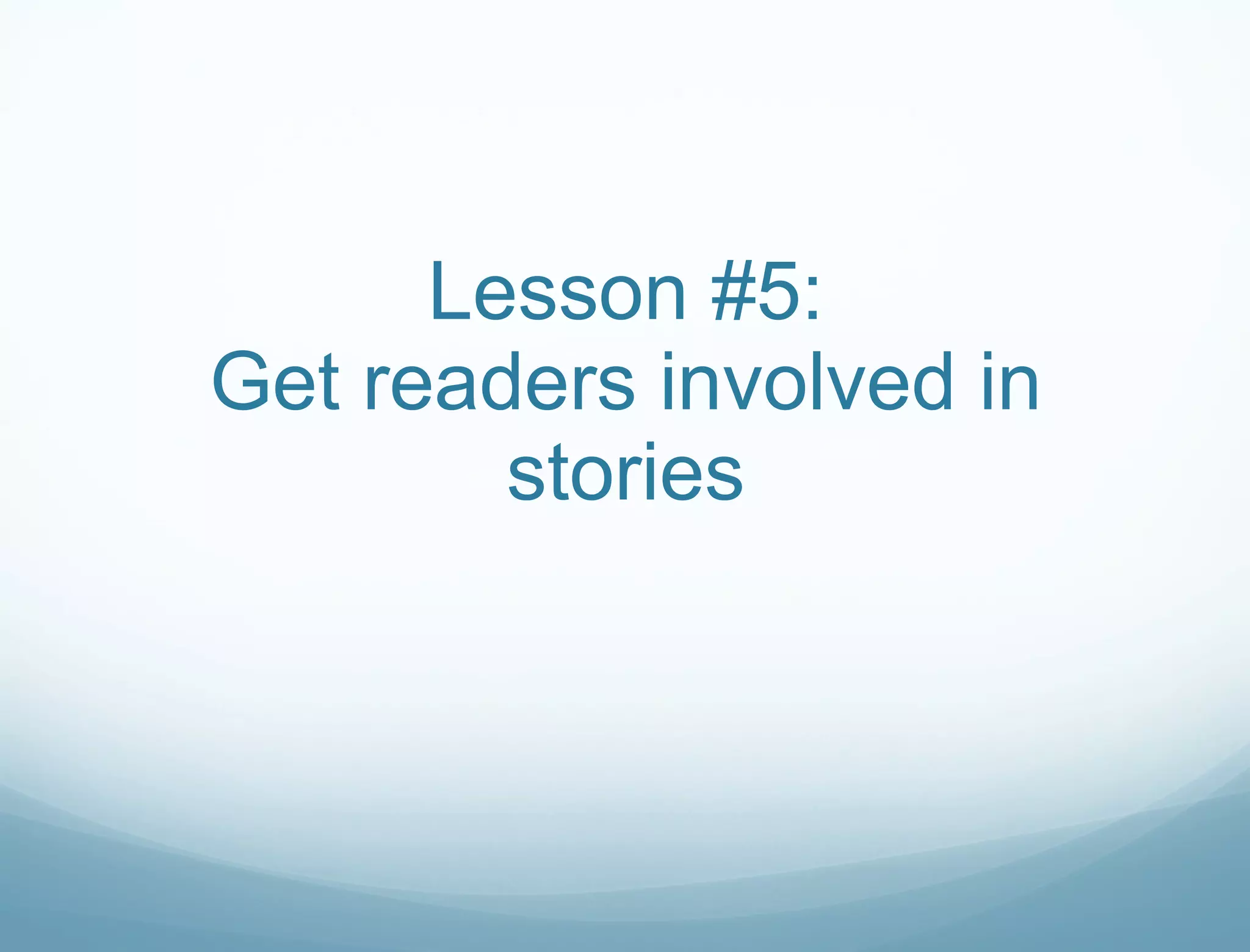 Lesson #5: Get readers involved in stories 