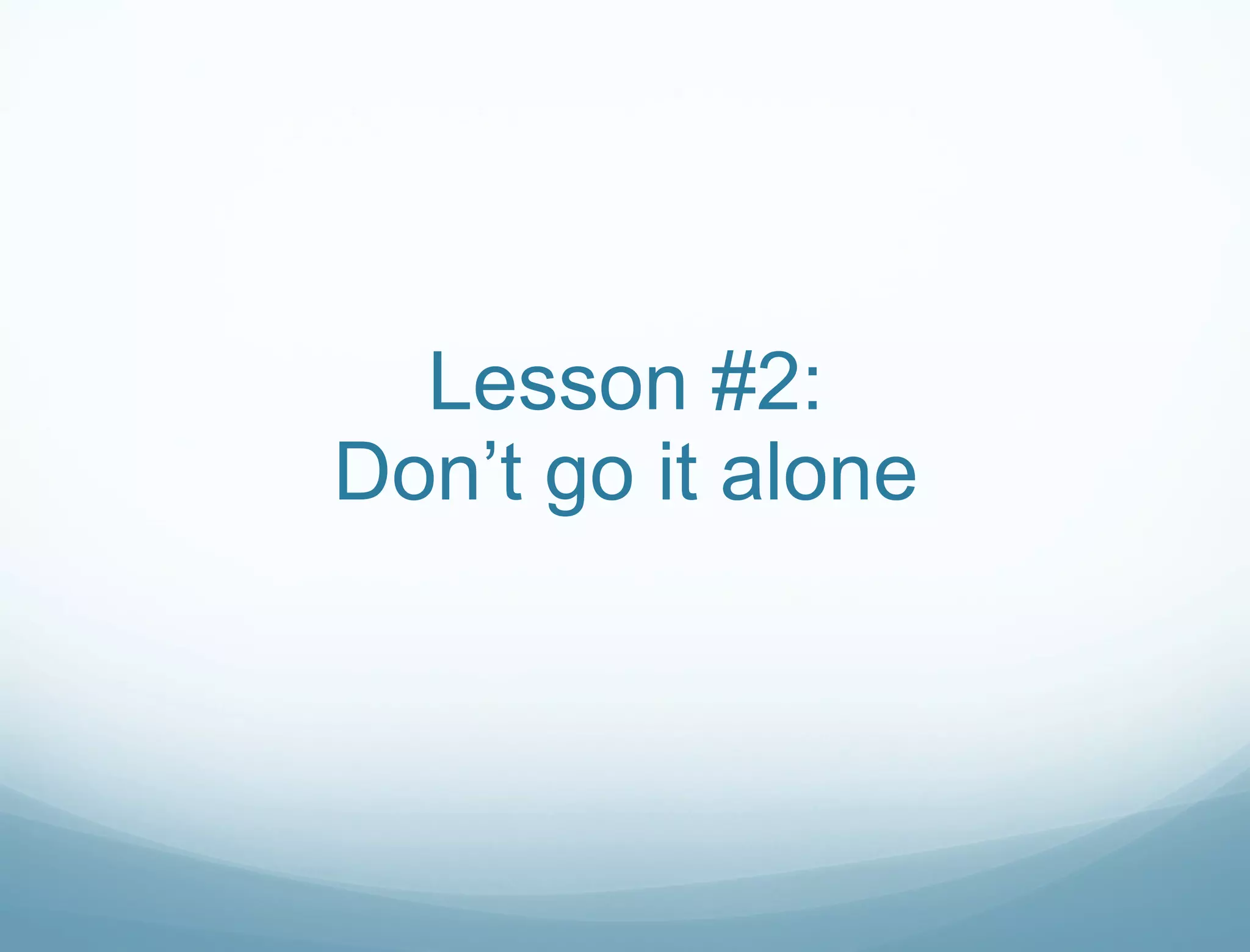 Lesson #2: Don’t go it alone 