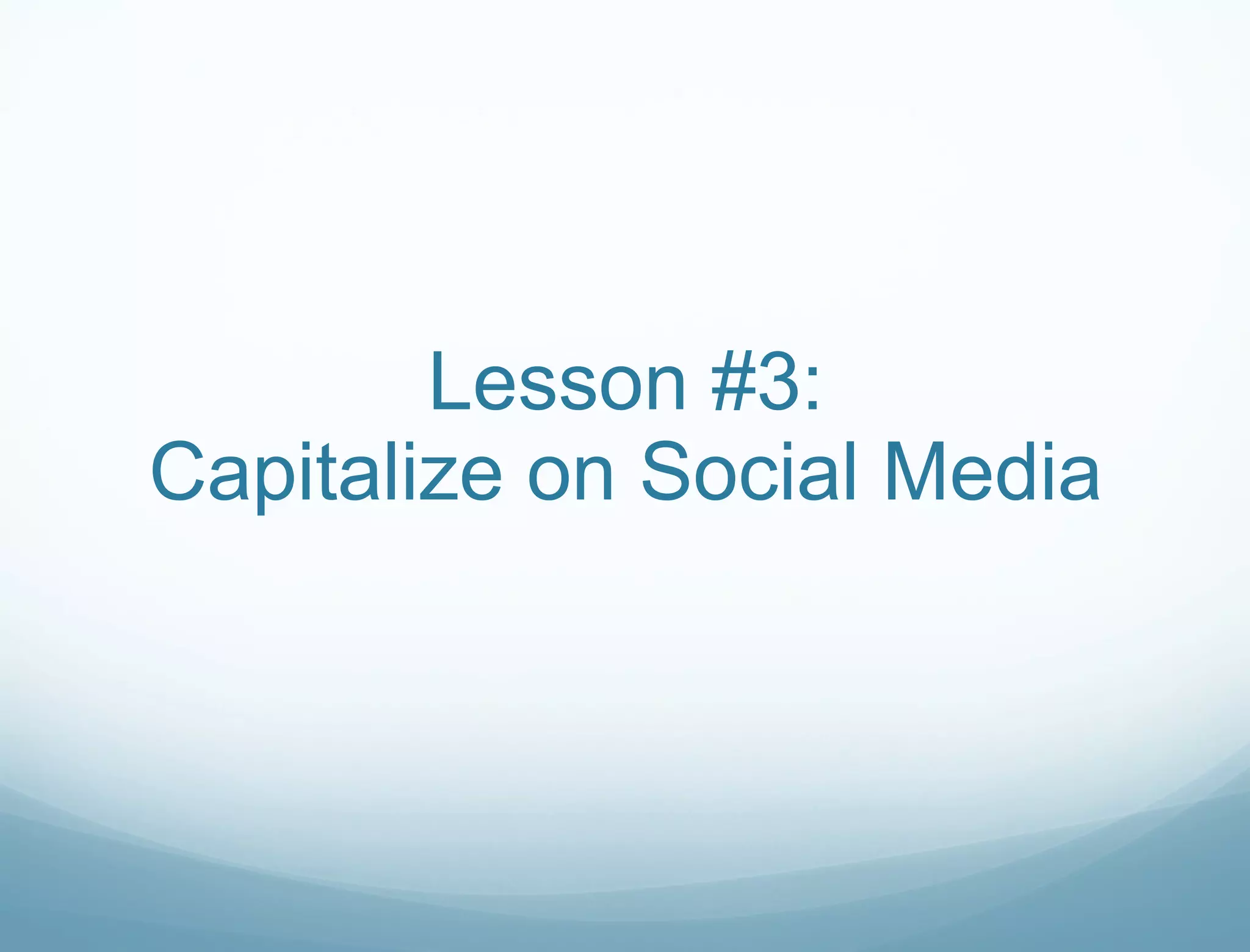 Lesson #3: Capitalize on Social Media 
