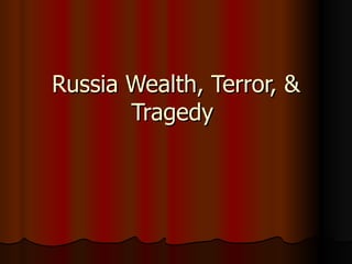 Russia Wealth, Terror, & Tragedy  