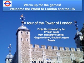 Warm up for the games!
Welcome the World to London and the UK




                     2012
 