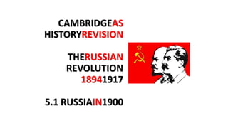 CAMBRIDGEAS
HISTORYREVISION
THERUSSIAN
REVOLUTION
18941917
5.1 RUSSIAIN1900
 