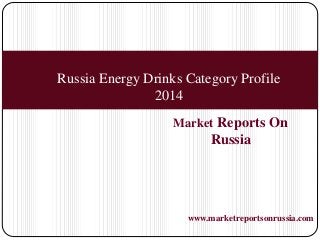 Market Reports On
Russia
www.marketreportsonrussia.com
Russia Energy Drinks Category Profile
2014
 