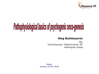 Minsk
January 23-24, 2018
Oleg Bukhtoyarov
MD,
Chief physician, “Medical Center 39”
Kaliningrad, Russia
 
