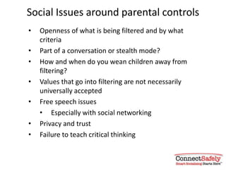 Social Issues around parental controls
•   Openness of what is being filtered and by what
    criteria
•   Part of a conve...