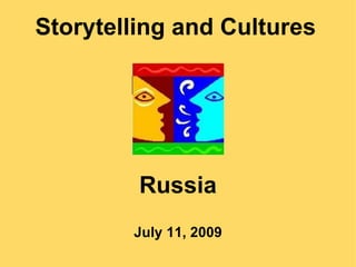 Storytelling and Cultures July 11, 2009 Russia 