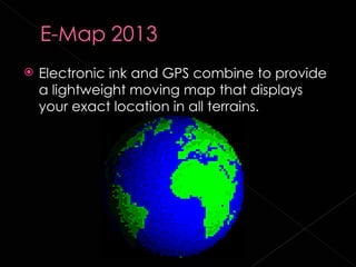    Electronic ink and GPS combine to provide
    a lightweight moving map that displays
    your exact location in all terrains.
 