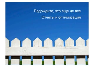 Подождите, это еще не все
         Отчеты и оптимизация




40
 