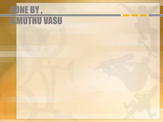 DONE BY ,
R.MUTHU VASU
 