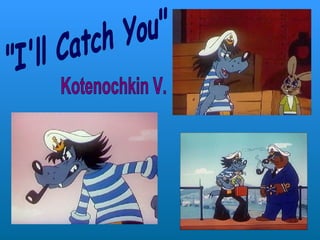 "I'll Catch You" Kotenochkin V. 