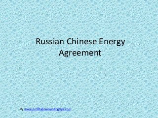 Russian Chinese Energy
                Agreement




By www.profitableinvestingtips.com
 