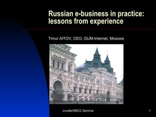 Russian e-business in practice: lessons from experience Timur AITOV, CEO, GUM-Internet, Moscow   