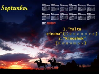 September 1.”Yalta cinema”( Киноялта) 2. ”Kinoshok” ( Киношок )   