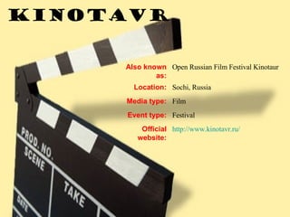 KinotaVr http://www.kinotavr.ru/ Official website: Festival Event type: Film Media type: Sochi, Russia Location: Open Russian Film Festival Kinotaur Also known   as: 