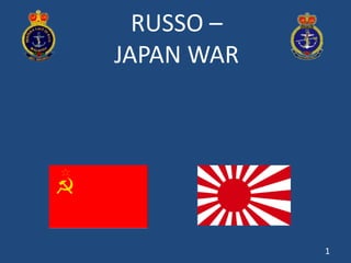 RUSSO –
JAPAN WAR




            1
 