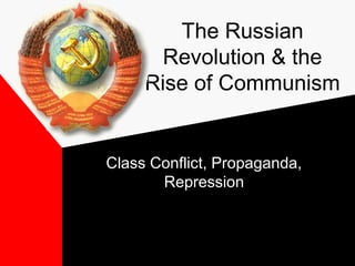 The Russian
Revolution & the
Rise of Communism
Class Conflict, Propaganda,
Repression
 