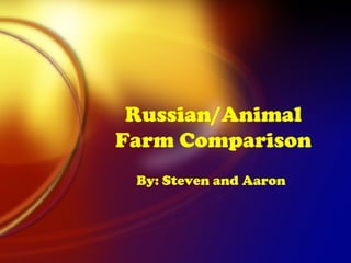 Russian/Animal Farm Comparison By: Steven and Aaron   