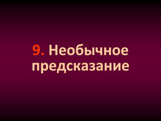 9. Необычное
предсказание
 