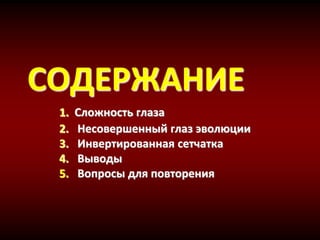 СОДЕРЖАНИЕ
1. Сложность глаза
2. Несовершенный глаз эволюции
3. Инвертированная сетчатка
4. Выводы
5. Вопросы для повторения
 