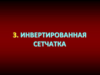 3. ИНВЕРТИРОВАННАЯ
СЕТЧАТКА
 