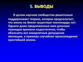 5. ВЫВОДЫ
В целом научное сообщество решительно
поддерживает теорию, которая предполагает,
что жизнь на Земле существует миллиарды лет.
Однако даже предложенных ими длинных
периодов времени недостаточно, чтобы
объяснить все невероятные допущения
эволюции, к примеру случайное происхождение
простейшей жизни.
 