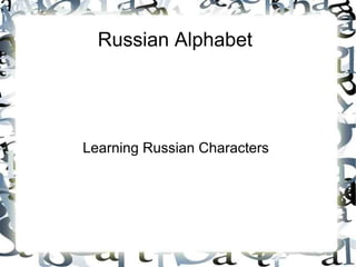 Russian Alphabet
Learning Russian Characters
 