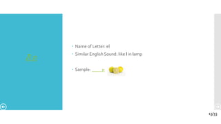 Л л
 Name of Letter: el
 Similar English Sound: like l in lamp
 Sample: н
13/33
 