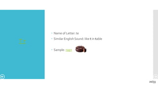 Т т
 Name of Letter: te
 Similar English Sound: like t in table
 Sample: торт
20/33
 