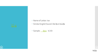 Ц ц
 Name of Letter: tse
 Similar English Sound: like ts in boots
 Sample: фры
24/33
 