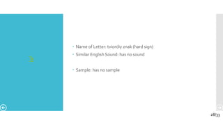 ъ
 Name of Letter: tviordiy znak (hard sign)
 Similar English Sound: has no sound
 Sample: has no sample
28/33
 