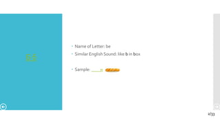 Б б
 Name of Letter: be
 Similar English Sound: like b in box
 Sample: н
2/33
 