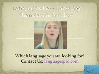 Which language you are looking for?
Contact Us: languagespro.com

 