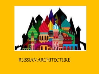 RUSSIAN
ARCHITECTURE
RUSSIAN ARCHITECTURE
 
