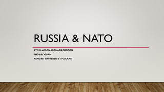 RUSSIA & NATO
BY MR.WISON ARCHADECHOPON
PHD PROGRAM
RANGSIT UNIVERSITY,THAILAND
 