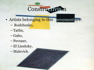 Constructivism
• Artists belonging to this movement are:
– Rodchenko,
– Tatlin,
– Gabo,
– Pevsner,
– El Lissitzky,
– Malev...