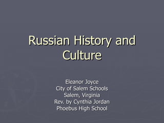 Russian History and Culture Eleanor Joyce City of Salem Schools Salem, Virginia Rev. by Cynthia Jordan Phoebus High School 