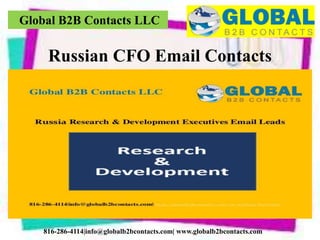 Global B2B Contacts LLC
816-286-4114|info@globalb2bcontacts.com| www.globalb2bcontacts.com
Russian CFO Email Contacts
 